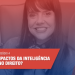 DIREITO DIGITAL - EP. 4 Quais os impactos da inteligência artificial no Direito?